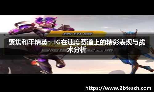 聚焦和平精英：IG在速度赛道上的精彩表现与战术分析