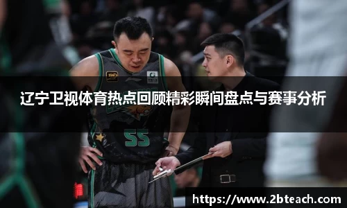 辽宁卫视体育热点回顾精彩瞬间盘点与赛事分析