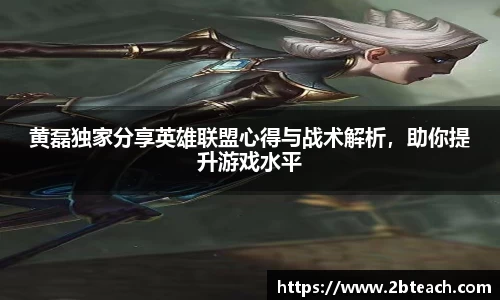 黄磊独家分享英雄联盟心得与战术解析，助你提升游戏水平